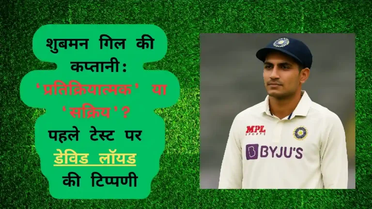शुबमन गिल की कप्तानी: ‘प्रतिक्रियात्मक’ या ‘सक्रिय’